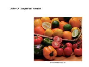 Lecture 20 Enzymes and Vitamins Enzymes are catalysts
