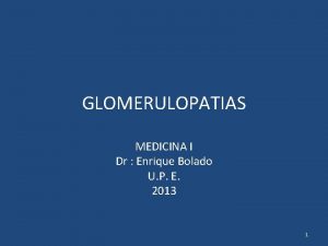 GLOMERULOPATIAS MEDICINA I Dr Enrique Bolado U P