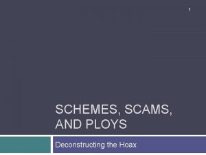 1 SCHEMES SCAMS AND PLOYS Deconstructing the Hoax