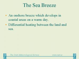 The Sea Breeze An onshore breeze which develops