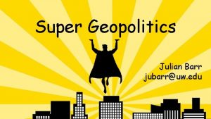 Super Geopolitics Julian Barr jubarruw edu Popular Geopolitics