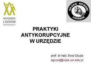 PRAKTYKI ANTYKORUPCYJNE W URZDZIE prof dr hab Ewa