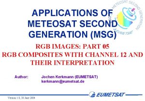 APPLICATIONS OF METEOSAT SECOND GENERATION MSG RGB IMAGES