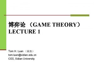 GAME THEORY LECTURE 1 Tom H Luan tom