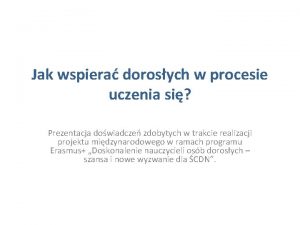 Jak wspiera dorosych w procesie uczenia si Prezentacja