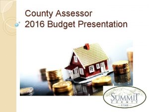 County Assessor 2016 Budget Presentation Assessor What We