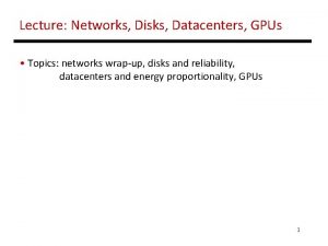 Lecture Networks Disks Datacenters GPUs Topics networks wrapup