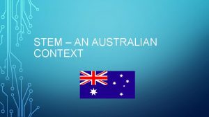 STEM AN AUSTRALIAN CONTEXT The Australian Government has