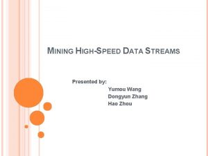 MINING HIGHSPEED DATA STREAMS Presented by Yumou Wang