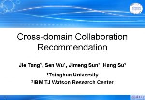 Crossdomain Collaboration Recommendation Jie Tang 1 Sen Wu