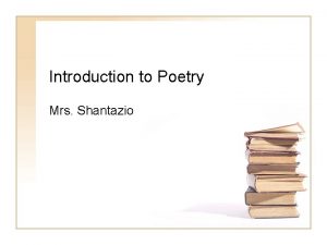 Introduction to Poetry Mrs Shantazio Class Opener What