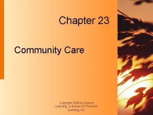 Chapter 23 Community Care Copyright 2004 by Delmar