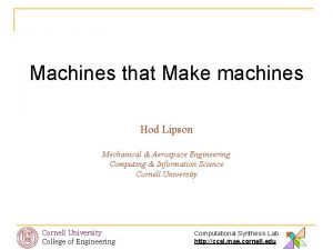 Machines that Make machines Hod Lipson Mechanical Aerospace