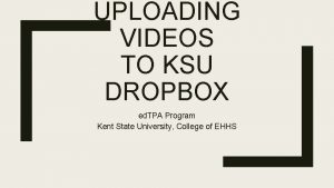 UPLOADING VIDEOS TO KSU DROPBOX ed TPA Program