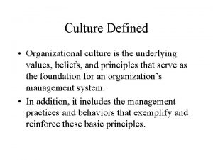 Culture Defined Organizational culture is the underlying values