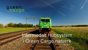 Intermodalt Hubsystem i Green Cargo ntverk Hubsystem GVLE