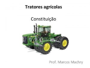 Tratores agrcolas Constituio Prof Marcos Machry Constituio geral