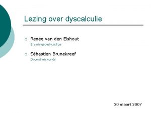 Lezing over dyscalculie Rene van den Elshout Ervaringsdeskundige