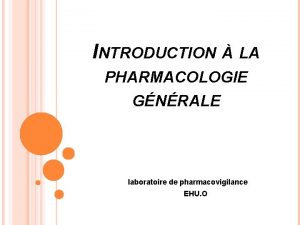 INTRODUCTION LA PHARMACOLOGIE GNRALE laboratoire de pharmacovigilance EHU
