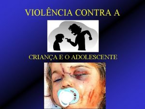 VIOLNCIA CONTRA A CRIANA E O ADOLESCENTE Violncia