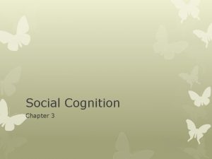 Social Cognition Chapter 3 Social Cognition The ways