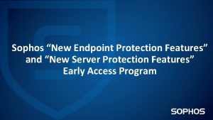 Sophos New Endpoint Protection Features and New Server