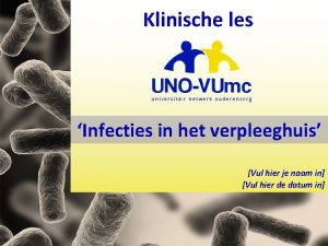 Klinische les Infecties in het verpleeghuis Vul hier