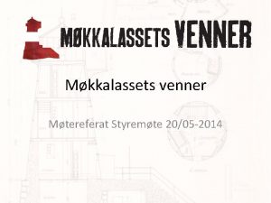 Mkkalassets venner Mtereferat Styremte 2005 2014 Agenda Arbeider