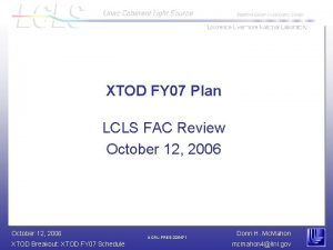 XTOD FY 07 Plan LCLS FAC Review October