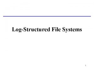 LogStructured File Systems 1 Basic Problem Most file