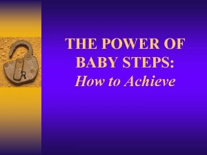 THE POWER OF BABY STEPS How to Achieve