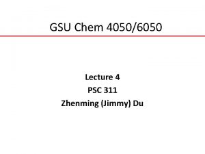 GSU Chem 40506050 Lecture 4 PSC 311 Zhenming