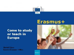 Erasmus Come to study or teach in Europe