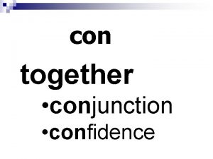 con together conjunction confidence ante before antecedent antebellum