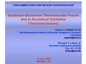 SONOLUMINESCENCE AND INDUCED FUSION WORKSHOP DeuteriumDeuterium Thermonuclear Fusion