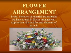 FLOWER ARRANGEMENT Types Selection of material and essential