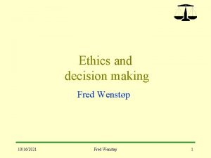 Ethics and decision making Fred Wenstp 10162021 Fred