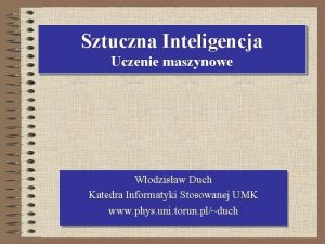 Sztuczna Inteligencja Uczenie maszynowe Wodzisaw Duch Katedra Informatyki