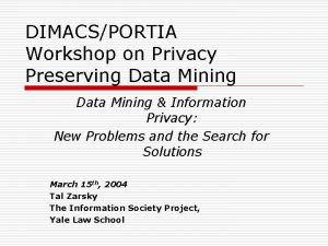 DIMACSPORTIA Workshop on Privacy Preserving Data Mining Information