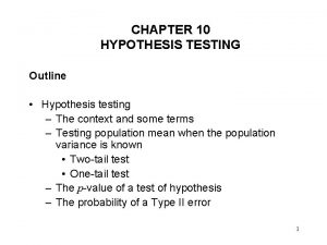 CHAPTER 10 HYPOTHESIS TESTING Outline Hypothesis testing The