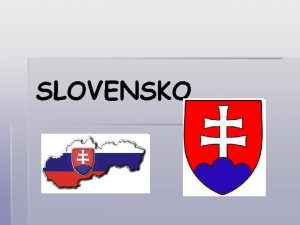 SLOVENSKO Zkladn daje Hlavn msto Bratislava Rozloha 48