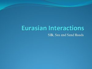 Eurasian Interactions Silk Sea and Sand Roads Introduction
