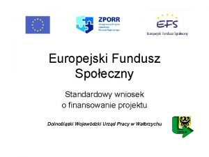 Europejski Fundusz Spoeczny Standardowy wniosek o finansowanie projektu