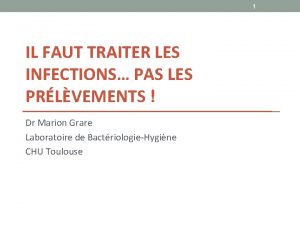 1 IL FAUT TRAITER LES INFECTIONS PAS LES