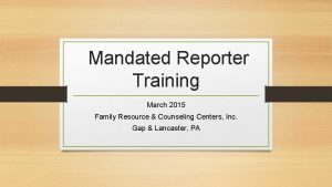 Mandated Reporter Training March 2015 Family Resource Counseling