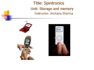 Title Spintronics Unit Storage and memory Instructor Archana