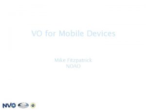 VO for Mobile Devices Mike Fitzpatrick NOAO IVOA