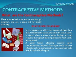 INTRODUCTION CONTRACEPTIVE METHODS What are the Contraceptive Methods