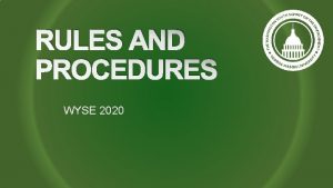 RULES AND PROCEDURES WYSE 2020 Be on time