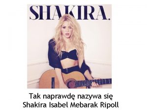 Tak naprawd nazywa si Shakira Isabel Mebarak Ripoll